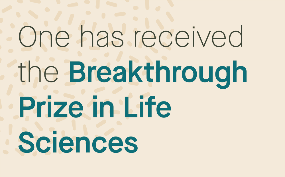 One has received the Breakthrough Prize in Life Sciences